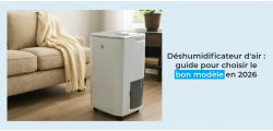 Déshumidificateur d'air : guide pour choisir le bon modèle en 2026