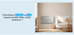 Climatiseur mobile ou fixe : lequel choisir selon votre intérieur ?