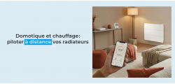 Domotique et chauffage : piloter à distance vos radiateurs