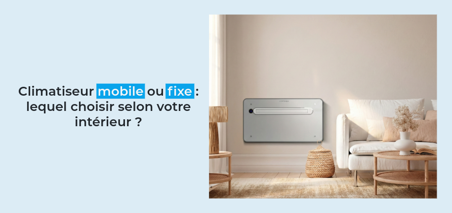 Climatiseur mobile ou fixe : lequel choisir selon votre intérieur ?