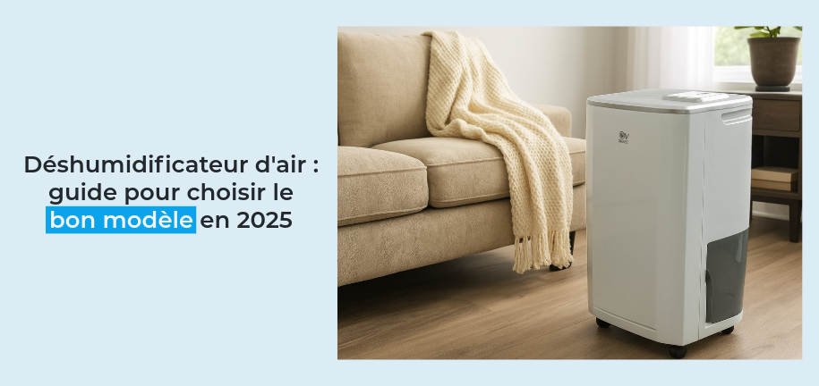 Déshumidificateur d'air : guide pour choisir le bon modèle en 2025